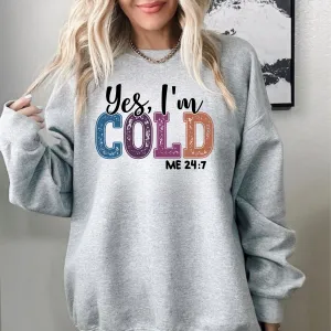 Yes I'm Cold Me 24:7 Sweatshirt